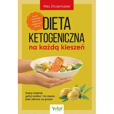 Dieta ketogeniczna na ka�d� kiesze�. Kupuj m�drze, gotuj szybko i na zapas, jedz zdrowo za grosze - Wes Shoemaker