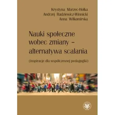 Nauki spo�eczne wobec zmiany &ndash; alternatywa scalania (inspiracje dla wsp�czesnej pedagogiki) - Andrzej Radziewicz-Winnicki, Anna Wi�komirska, Krystyna Marzec-Holka