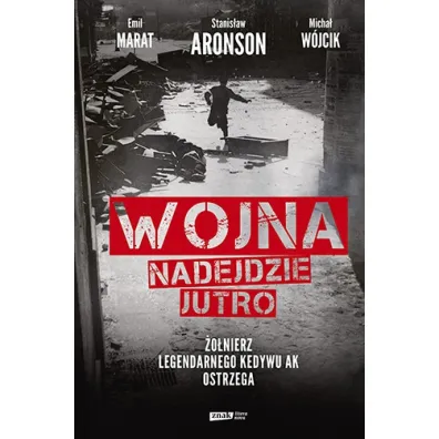 Wojna nadejdzie jutro. �o�nierz legendarnego Kedywu AK ostrzega - Emil Marat, Micha� W�jcik, Stanis�aw  Aronson