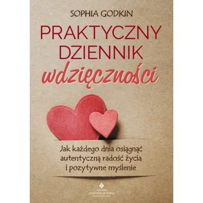 Praktyczny dziennik wdzi�czno�ci. Jak ka�dego dnia osi�gn�� autentyczn� rado�� �ycia i pozytywne my�lenie - Sophia  Godkin