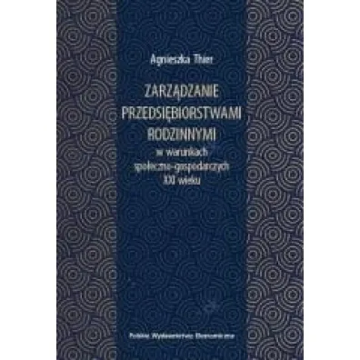Zarz�dzanie przedsi�biorstwami rodzinnymi w warunkach spo�eczno-gospodarczych XXI wieku - Agnieszka  Thier