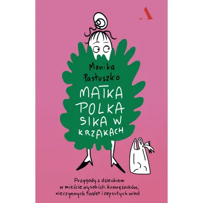 Matka Polka sika w krzakach. Przygody z dzieckiem w mie�cie wysokich kraw�nik�w, nieczynnych toalet i zepsutych wind - Monika  Pastuszko
