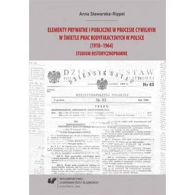 Elementy prywatne i publiczne w procesie cywilnym w �wietle prac kodyfikacyjnych w Polsce (1918-1964). Studium historycznoprawne - Anna Stawarska-Rippel