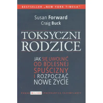 Toksyczni rodzice. Jak si� uwolni� od bolesnej spu�cizny i rozpocz�� nowe �ycie - Buck Craig, Susan Forward