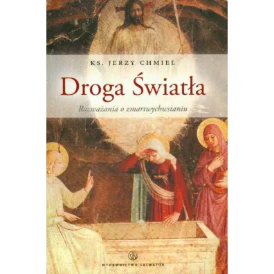 Droga �wiat�a. Rozwa�ania o Zmartwychwstaniu - Jerzy Chmiel