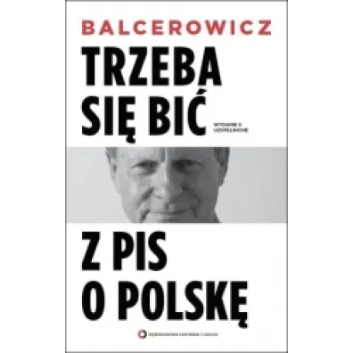 Trzeba si� bi� z PIS o Polsk�. Wydanie II uzupe�nione - Leszek Balcerowicz