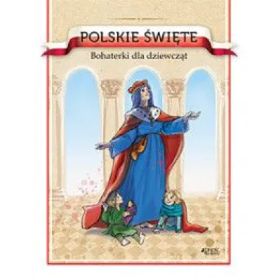 Polskie �wi�te. Bohaterki dla dziewcz�t - Barbara �o��dek, Ola Makowska