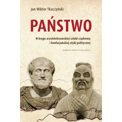 Pa�stwo. W kr�gu arystotelesowskiej sztuki rz�dzenia i konfucja�skiej etyki politycznej - Jan Wiktor Tkaczy�ski