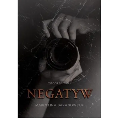 Negatyw. Fotograf. Tom 1 - Marcelina Baranowska