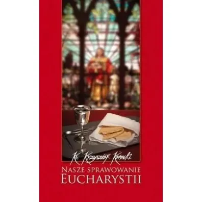 Nasze sprawowanie Eucharystii - Krzysztof Konecki