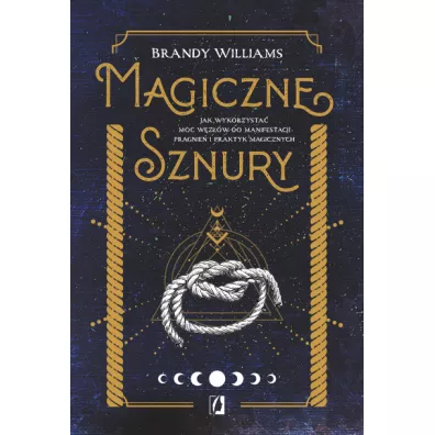 Magiczne sznury. Jak wykorzysta moc wzw do manifestacji pragnie i praktyk magicznych - Brandy Williams