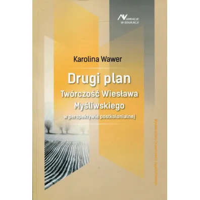 Drugi plan. Tw�rczo�� Wies�awa My�liwskieg w perspektywie postkolonialnej - Karolina  Wawer