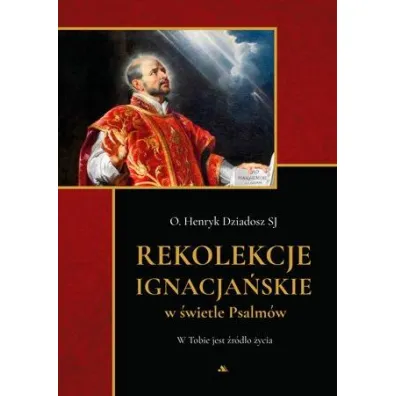Rekolekcje ignacja�skie w �wietle Psalm�w - Henryk O Dziadosz