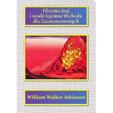 Filozofia Jogi i nauki tajemne Wschodu dla zaawansowanych - William Walker Atkinson