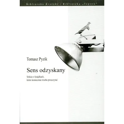 SENS ODZYSKANY. SZKICE O KSI��KACH, KT�RE KONIECZNIE TRZEBA PRZECZYTA� - Tomasz  Pyzik