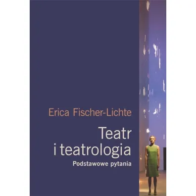 Teatr i teatrologia. Podstawowe pytania - Erika Fischer-Lichte