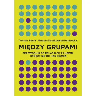 Mi�dzy grupami przewodnik po relacjach z lud�mi kt�rzy si� od nas r�ni� - Natasza Kosakowska-Berezecka, Tomasz Besta