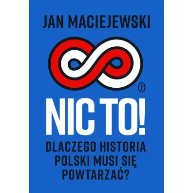 Nic to! Dlaczego historia Polski musi si� powtarza�? - Jan Maciejewski