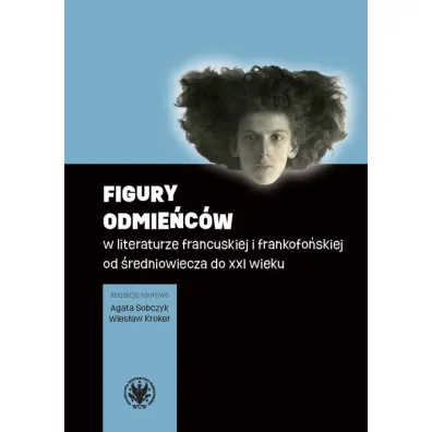 Figury odmie�c�w w literaturze francuskiej i frankofo�skiej od �redniowiecza do XXI wieku