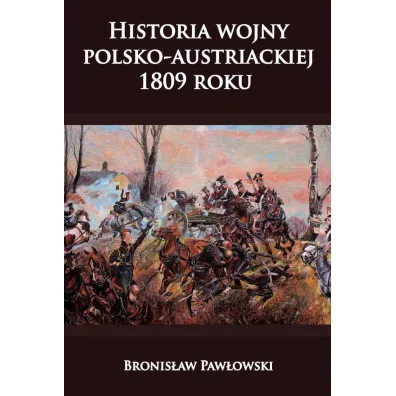 Historia wojny polsko-austriackiej 1809 roku - Bronis�aw Paw�owski