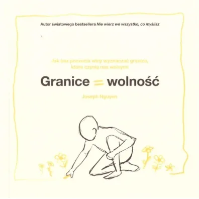 Granice = Wolno��. Jak bez poczucia winy wyznacza� granice, kt�re czyni� nas wolnymi - Joseph Nguyen