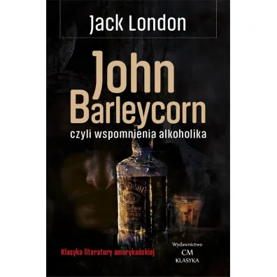John Barleycorn, czyli wspomnienia alkoholika - Jack London