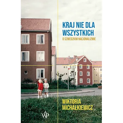 Kraj nie dla wszystkich. O szwedzkim nacjonalizmie - Wiktoria  Micha�kiewicz