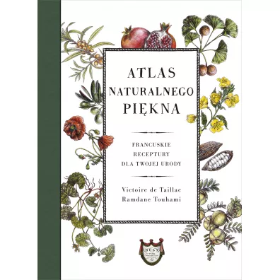 Atlas naturalnego pikna. Francuskie receptury dla twojej urody