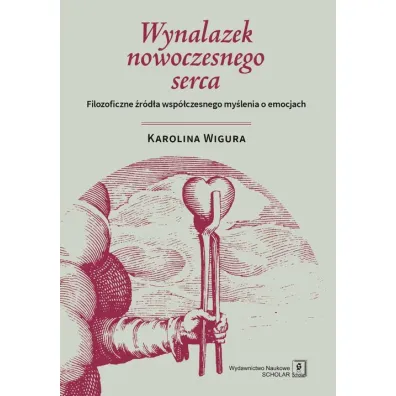 Wynalazek nowoczesnego serca. Filozoficzne �r�d�a - Karolina Wigura