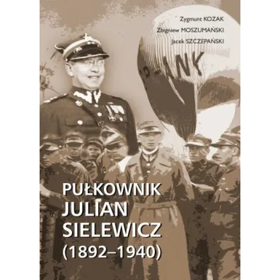 Pu�kownik Julian Sielewicz (1892-1940) - Zbigniew Moszuma�ski, Zygmunt Kozak, J Szczepa�ski