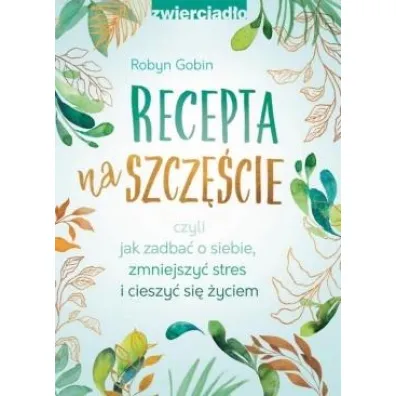 Recepta na szcz�cie, czyli jak zadba� o siebie, zmniejszy� stres i cieszy� si� �yciem