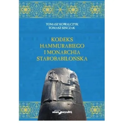 Kodeks Hammurabiego i monarchia starobabilo�ska - Tomasz Kowalczyk, Tomasz Si�czak