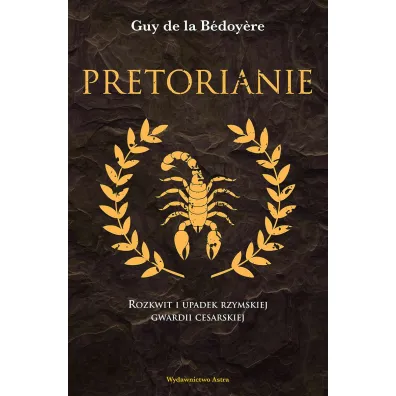 Pretorianie. Rozkwit i upadek rzymskiej gwardii cesarskiej - Guy de la Bedoyere