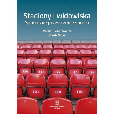 Stadiony i widowiska. Spo�eczne przestrzenie sportu - Micha� Lenartowicz, Jakub Mosz