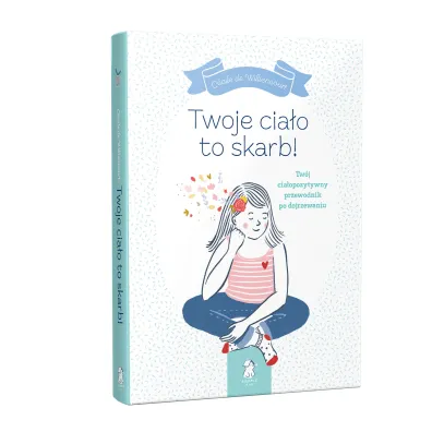 Twoje cia�o to skarb! Tw�j cia�opozytywny przewodnik po dojrzewaniu