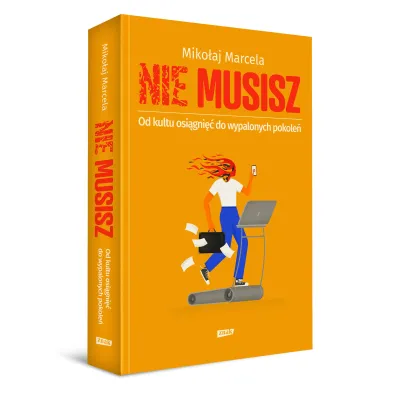 NIE MUSISZ. Od kultu osi�gni�� do wypalonych pokole�