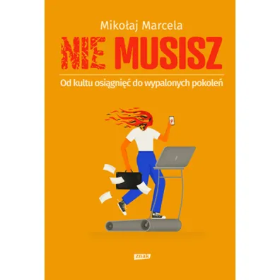 NIE MUSISZ. Od kultu osi�gni�� do wypalonych pokole�