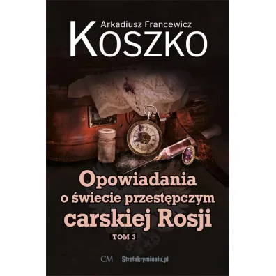 Opowiadania o �wiecie przest�pczym carskiej Rosji Tom 3 - Arkadiusz  Koszko Francewicz