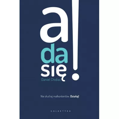 A da si! Nie suchaj malkontentw. Dziaaj! - Daniel  Chidiac