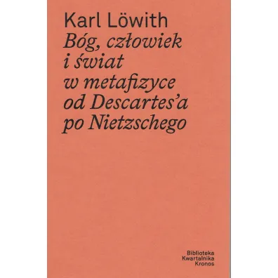 B�g, cz�owiek i �wiat w metafizyce od Descartes`a po Nietzschego - Karl Lowith