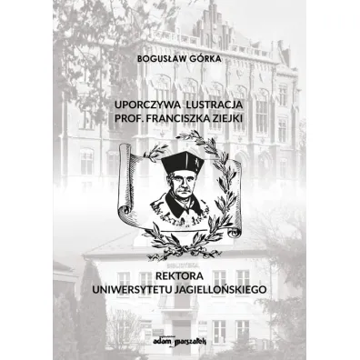 Uporczywa lustracja prof. Franciszka Ziejki.. - Bogus�aw G�rka