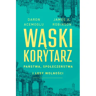 W�ski korytarz. Pa�stwa, spo�ecze�stwa i losy wolno�ci - James Alan Robinson, Daron Acemoglu