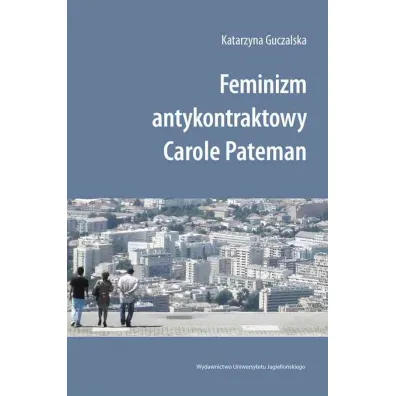 Feminizm antykontraktowy Carole Pateman - Katarzyna Guczalska