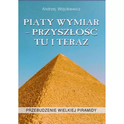 Pi�ty wymiar - przysz�o�� tu i teraz. Przebudzenie wielkiej piramidy - Andrzej W�jcikiewicz