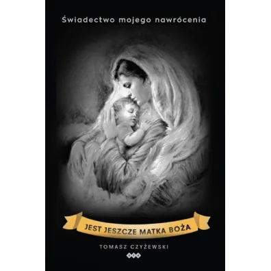 Jest jeszcze Matka Bo�a. �wiadectwo mojego.. - Tomasz  Czy�ewski