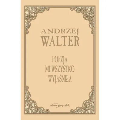Poezja mi wszystko wyja�ni�a. Szkice i eseje - Walter Andrzej