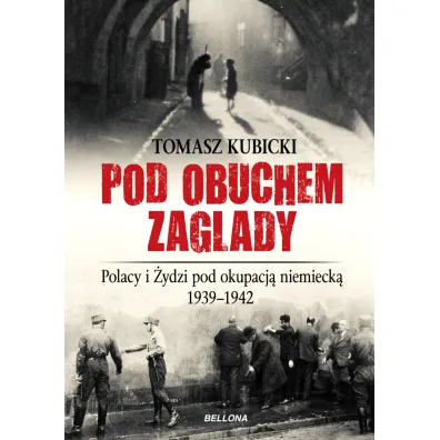 Pod obuchem zag�ady Polacy i �ydzi pod okupacja hitlerowsk� - Tomasz Kubicki