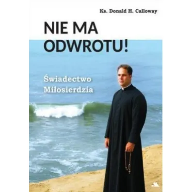 Nie ma odwrotu! �wiadectwo Mi�osierdzia - Donald H. Calloway