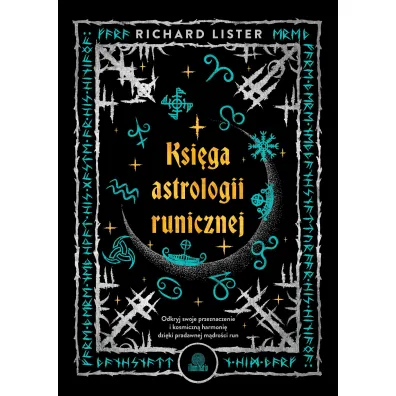 Ksi�ga astrologii runicznej. Odkryj swoje przeznaczenie i kosmiczn� harmoni� dzi�ki pradawnej m�dro�ci run