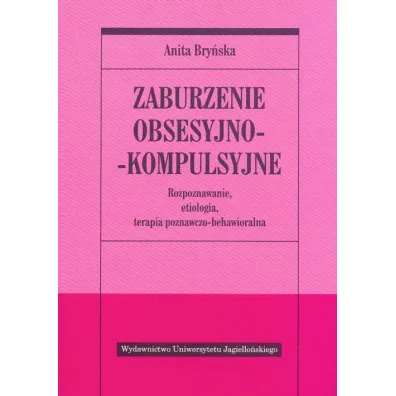 Zaburzenie obsesyjno-kompulsyjne. Rozpoznawanie, etiologia, terapia behawioralno-poznawcza - Anita Bry�ska